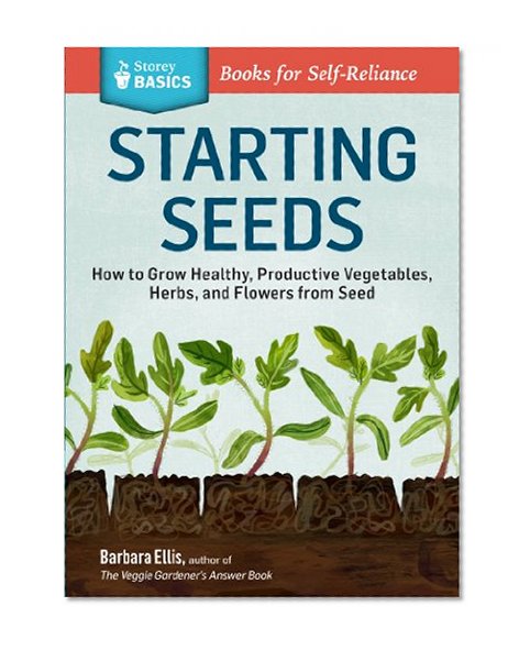 Book Cover Starting Seeds: How to Grow Healthy, Productive Vegetables, Herbs, and Flowers from Seed. A Storey BASICS® Title