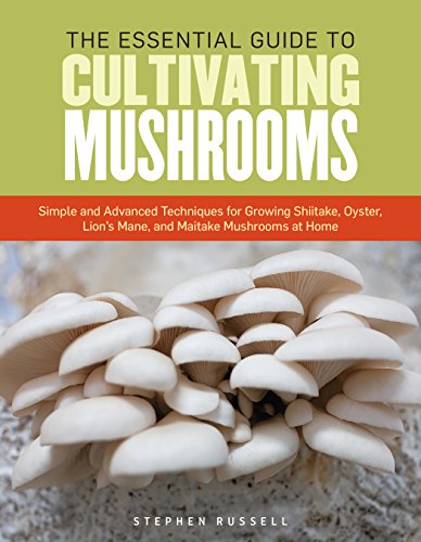 Book Cover The Essential Guide to Cultivating Mushrooms: Simple and Advanced Techniques for Growing Shiitake, Oyster, Lion's Mane, and Maitake Mushrooms at Home