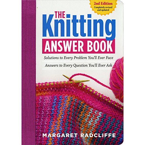 Book Cover The Knitting Answer Book, 2nd Edition: Solutions to Every Problem You’ll Ever Face; Answers to Every Question You’ll Ever Ask