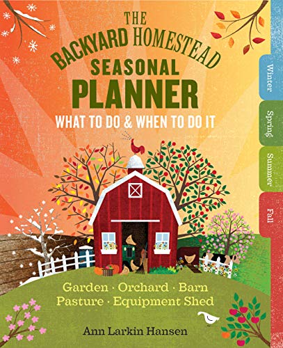 Book Cover The Backyard Homestead Seasonal Planner: What to Do & When to Do It in the Garden, Orchard, Barn, Pasture & Equipment Shed