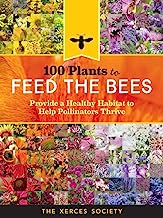 Book Cover 100 Plants to Feed the Bees: Provide a Healthy Habitat to Help Pollinators Thrive