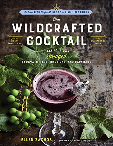 Book Cover The Wildcrafted Cocktail: Make Your Own Foraged Syrups, Bitters, Infusions, and Garnishes; Includes Recipes for 45 One-of-a-Kind Mixed Drinks