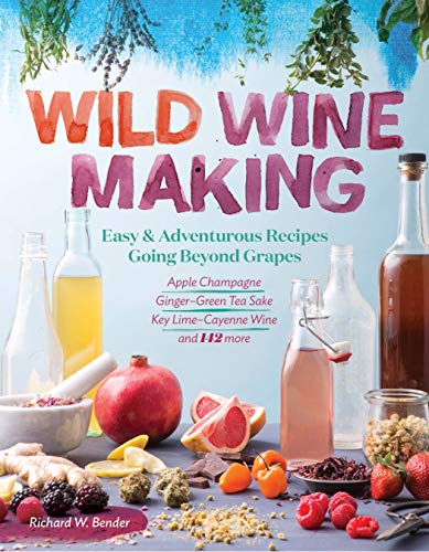 Book Cover Wild Winemaking: Easy & Adventurous Recipes Going Beyond Grapes, Including Apple Champagne, Gingerâ€“Green Tea Sake, Key Limeâ€“Cayenne Wine, and 142 More