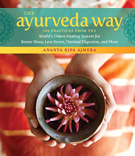 Book Cover The Ayurveda Way: 108 Practices from the Worldâ€™s Oldest Healing System for Better Sleep, Less Stress, Optimal Digestion, and More