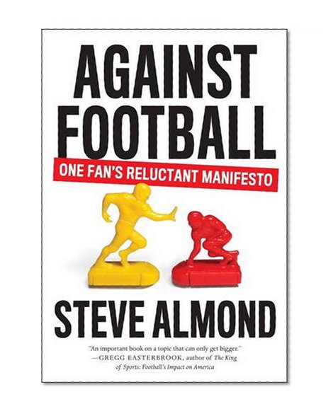 Book Cover Against Football: One Fan's Reluctant Manifesto