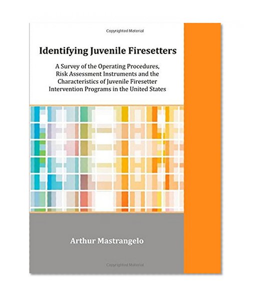Book Cover Identifying Juvenile Firesetters: A Survey of the Operating Procedures, Risk Assessment Instruments and the Characteristics of Juvenile Firesetter Int
