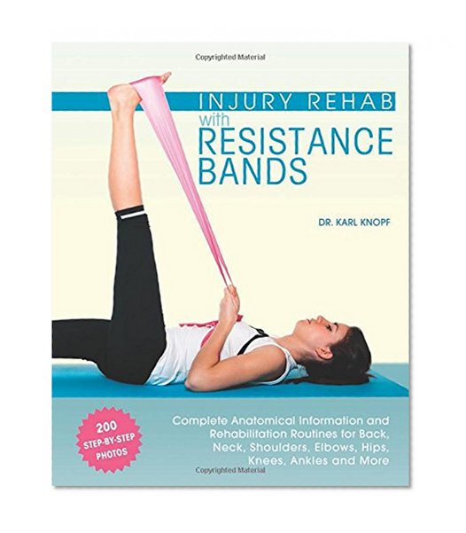 Book Cover Injury Rehab with Resistance Bands: Complete Anatomy and Rehabilitation Programs for Back, Neck, Shoulders, Elbows, Hips, Knees, Ankles and More