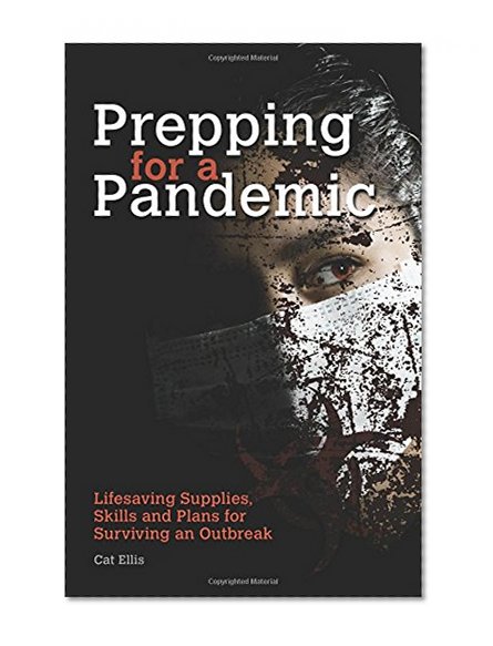 Book Cover Prepping for a Pandemic: Life-Saving Supplies, Skills and Plans for Surviving an Outbreak (Preppers)