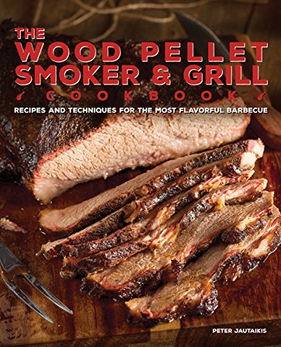 Book Cover The Wood Pellet Smoker and Grill Cookbook: Recipes and Techniques for the Most Flavorful and Delicious Barbecue