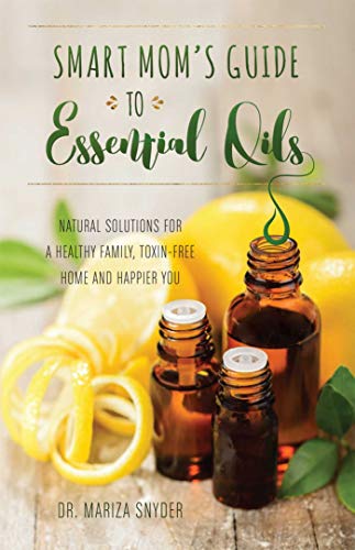 Book Cover Smart Mom's Guide to Essential Oils: Natural Solutions for a Healthy Family, Toxin-Free Home and Happier You