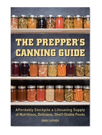 Book Cover The Prepper's Canning Guide: Affordably Stockpile a Lifesaving Supply of Nutritious, Delicious, Shelf-Stable Foods