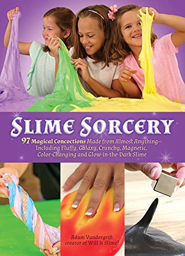 Book Cover Slime Sorcery: 97 Magical Concoctions Made from Almost Anything - Including Fluffy, Galaxy, Crunchy, Magnetic, Color-changing, and Glow-In-The-Dark Slime