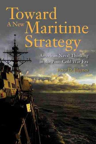 Book Cover Toward a New Maritime Strategy: American Naval Thinking in the Post-Cold War Era