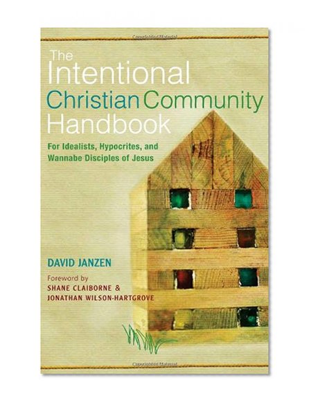 Book Cover The Intentional Christian Community Handbook: For Idealists, Hypocrites, and Wannabe Disciples of Jesus