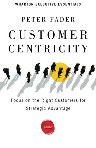 Book Cover Customer Centricity: Focus on the Right Customers for Strategic Advantage (Wharton Executive Essentials)