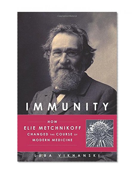 Book Cover Immunity: How Elie Metchnikoff Changed the Course of Modern Medicine