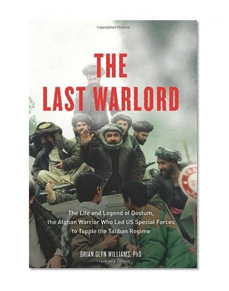 Book Cover The Last Warlord: The Life and Legend of Dostum, the Afghan Warrior Who Led US Special Forces to Topple the Taliban Regime
