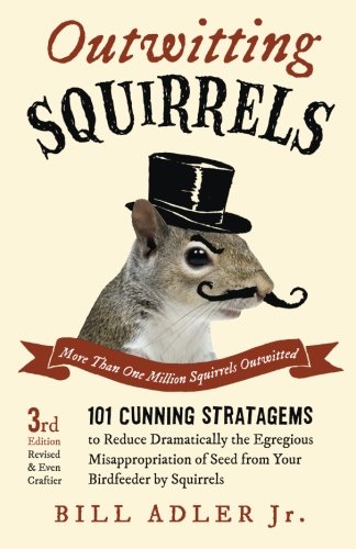Book Cover Outwitting Squirrels: 101 Cunning Stratagems to Reduce Dramatically the Egregious Misappropriation of Seed from Your Birdfeeder by Squirrels