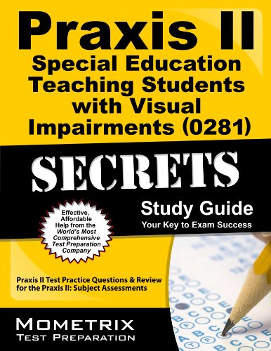 Praxis II Special Education: Teaching Students with Visual Impairments (0281) Exam Secrets Study Guide: Praxis II Test Practice Questions & Review for ... II: Subject Assessments (Secrets (Mometrix))