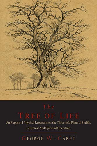 Book Cover The Tree of Life: An Expose of Physical Regenesis on the Three-Fold Plane of Bodily, Chemical and Spiritual Operation