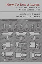 Book Cover How to Run a Lathe: The Care and Operation of a Screw Cutting Lathe