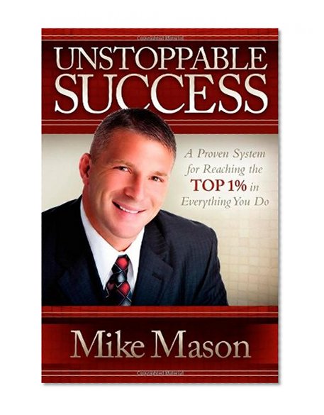 Unstoppable Success: A Proven System for Reaching the Top 1% in Everything You Do