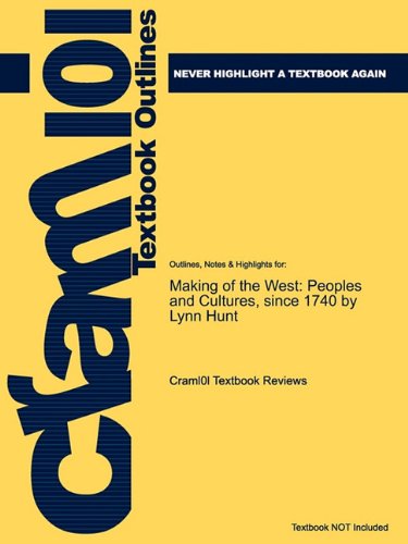 Studyguide for Making of the West: Peoples and Cultures, since 1740 by Lynn Hunt, ISBN 9780312465100 (Cram101 Textbook Outlines)