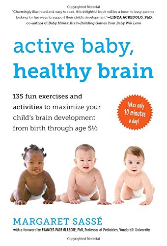 Book Cover Active Baby, Healthy Brain: 135 Fun Exercises and Activities to Maximize Your Child's Brain Development from Birth Through Age 5 1/2