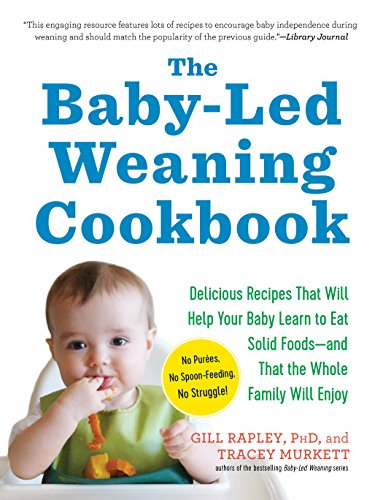 Book Cover The Baby-Led Weaning Cookbook: Delicious Recipes That Will Help Your Baby Learn to Eat Solid Foodsâ€•and That the Whole Family Will Enjoy