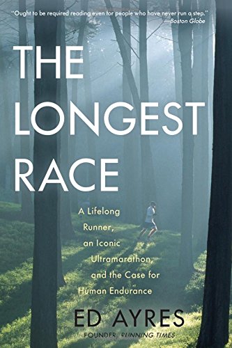 The Longest Race: A Lifelong Runner, An Iconic Ultramarathon, and the Case for Human Endurance
