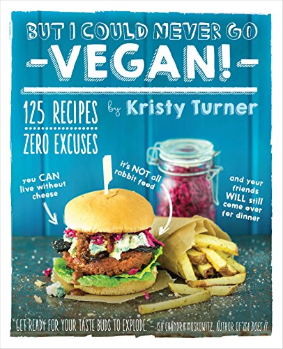 Book Cover But I Could Never Go Vegan!: 125 Recipes That Prove You Can Live Without Cheese, It's Not All Rabbit Food, and Your Friends Will Still Come Over for Dinner