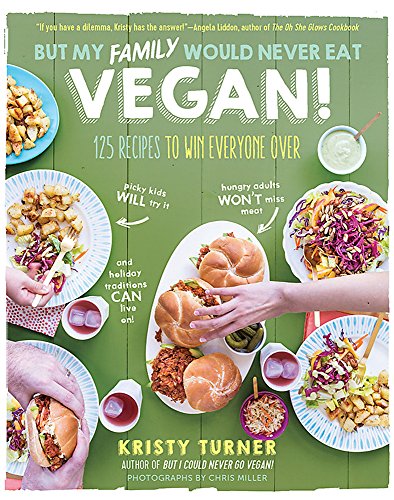 Book Cover But My Family Would Never Eat Vegan!: 125 Recipes to Win Everyone Over (But I Could Never Go Vegan!)