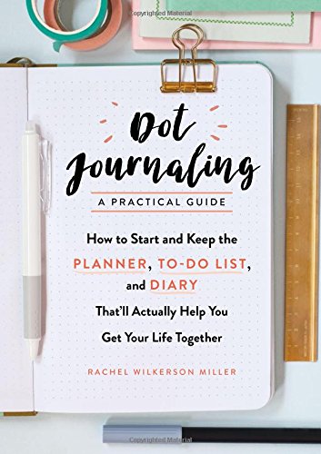 Book Cover Dot Journaling―A Practical Guide: How to Start and Keep the Planner, To-Do List, and Diary That’ll Actually Help You Get Your Life Together