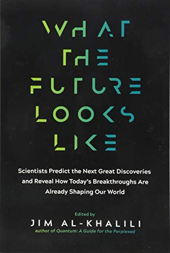 Book Cover What the Future Looks Like: Scientists Predict the Next Great Discoveriesâ€•and Reveal How Todayâ€™s Breakthroughs Are Already Shaping Our World