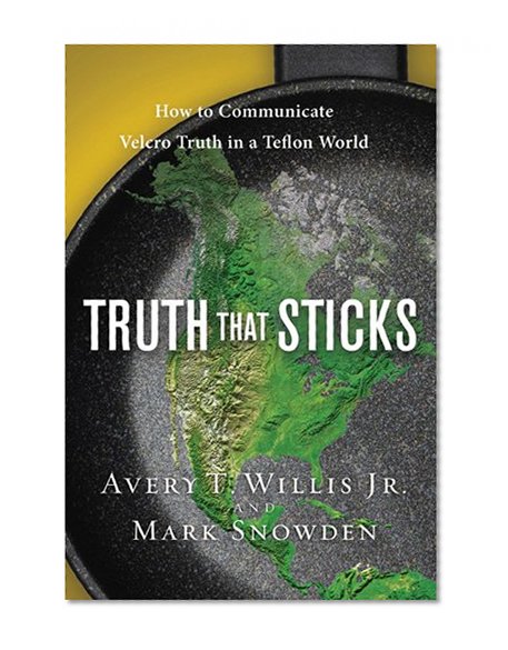 Truth That Sticks: How to Communicate Velcro Truth in a Teflon World (LifeChange)