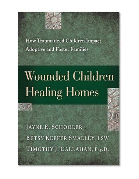 Book Cover Wounded Children, Healing Homes: How Traumatized Children Impact Adoptive and Foster Families