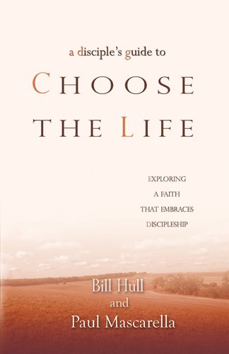 A Disciple's Guide to Choose the Life: Exploring a Faith That Embraces Discipleship