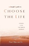 A Disciple's Guide to Choose the Life: Exploring a Faith That Embraces Discipleship