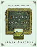 The Practice of Godliness: A 12-Week Small-Group Curriculum: Godliness has value for all things 1 Timothy 4:8