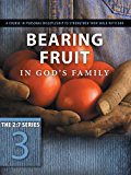 Bearing Fruit in God's Family: A Course in Personal Discipleship to Strengthen Your Walk with God (The 2:7 Series)