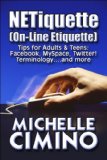 NETiquette (On-Line Etiquette): Tips for Adults & Teens: Facebook, MySpace, Twitter! Terminology….and more