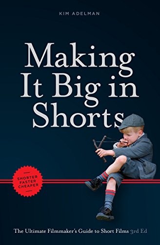 Book Cover Making it Big in Shorts: Shorter, Faster, Cheaper: The Ultimate Filmmaker's Guide to Short Films