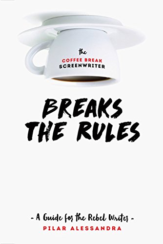Book Cover The Coffee Break Screenwriter Breaks the Rules: A Guide for the Rebel Writer