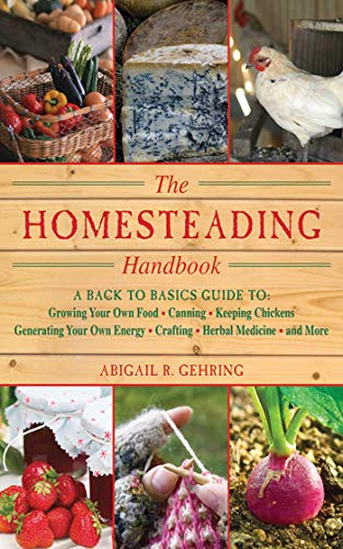 Book Cover The Homesteading Handbook: A Back to Basics Guide to Growing Your Own Food, Canning, Keeping Chickens, Generating Your Own Energy, Crafting, Herbal Medicine, and More (Handbook Series)