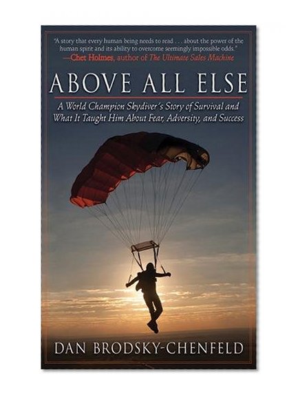 Book Cover Above All Else: A World Champion Skydiver's Story of Survival and What It Taught Him About Fear, Adversity, and Success