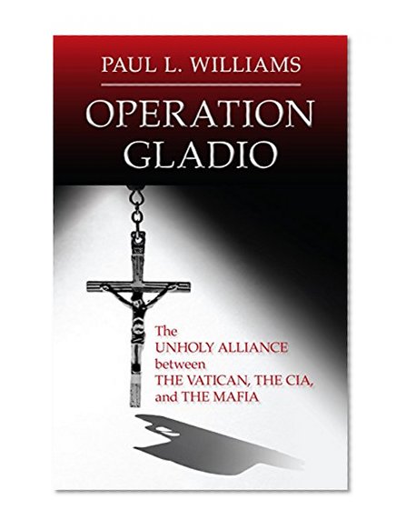Book Cover Operation Gladio: The Unholy Alliance between the Vatican, the CIA, and the Mafia