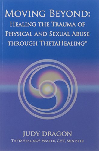 Book Cover Moving Beyond: Healing The Trauma of Physical and Sexual Abuse Through ThetaHealingÂ®