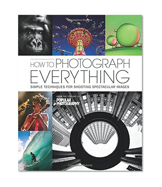 Book Cover How to Photograph Everything (Popular Photography): 500 Beautiful Photos and the Skills You Need to Take Them