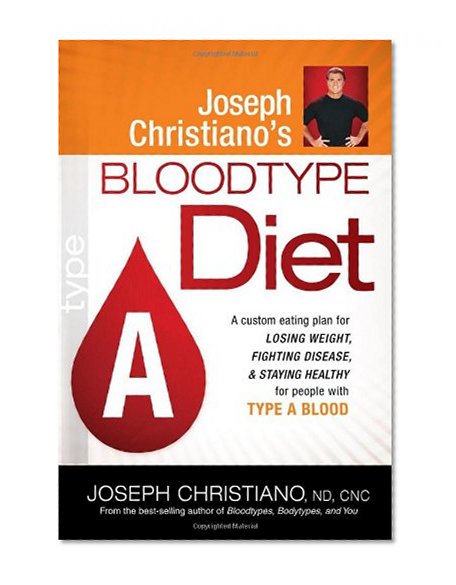 Book Cover Joseph Christiano's Bloodtype Diet A: A Custom Eating Plan for Losing Weight, Fighting Disease & Staying Healthy for People with Type A Blood