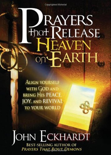 Book Cover Prayers that Release Heaven On Earth: Align Yourself with God and Bring His Peace, Joy, and Revival to Your World